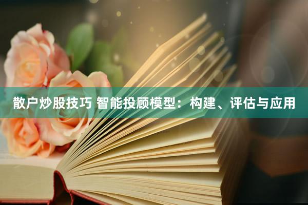 散户炒股技巧 智能投顾模型：构建、评估与应用